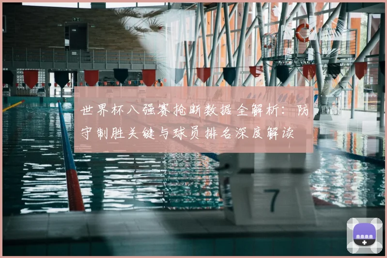世界杯八强赛抢断数据全解析：防守制胜关键与球员排名深度解读