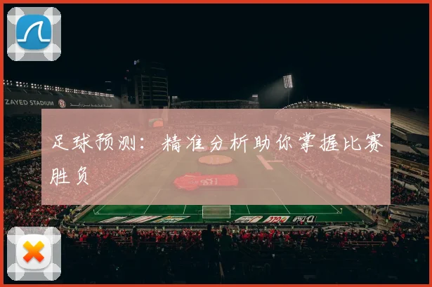 足球预测：精准分析助你掌握比赛胜负